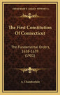 The First Constitution of Connecticut: The Fundamental Orders, 1638-1639 (1901) - Hardcover