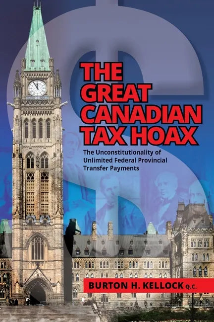 The Great Canadian Tax Hoax: The Unconstitutionality of Unlimited Federal Provincial Transfer Payments - Paperback