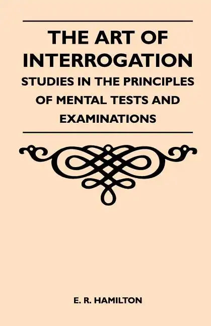The Art of Interrogation - Studies in the Principles of Mental Tests and Examinations - Paperback