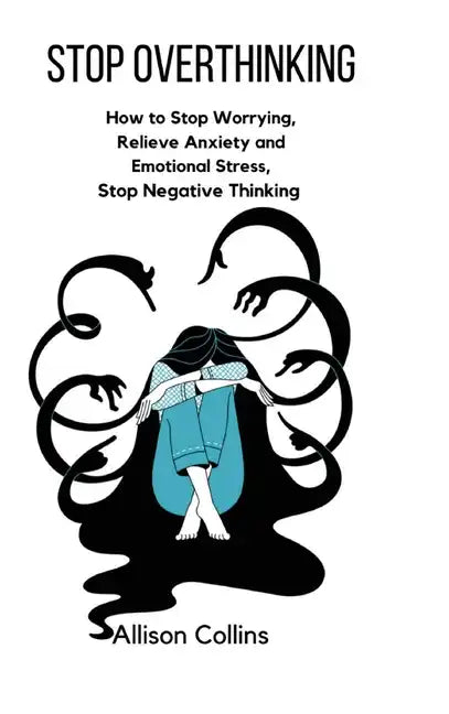 Stop Overthinking: How to Stop Worrying, Relieve Anxiety and Emotional Stress, Stop Negative Thinking. - Hardcover