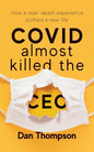 COVID Almost Killed The CEO: How A Near-Death Experience Birthed A New Life - Paperback