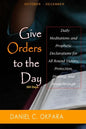 Give Orders to the Day (365 Days) Oct - Dec: Daily Meditations and Prophetic Declarations for All Round Victory, Protection, Healing, and Breakthrough - Paperback