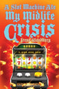 A Slot Machine Ate My Midlife Crisis - Paperback