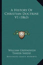 A History Of Christian Doctrine V1 (1863) - Paperback