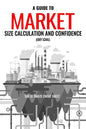 A Guide to Market Size Calculation and Confidence: The Ultimate Cheat Sheet - Paperback