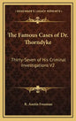 The Famous Cases of Dr. Thorndyke: Thirty-Seven of His Criminal Investigations V2 - Hardcover