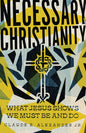 Necessary Christianity: What Jesus Shows We Must Be and Do - Paperback