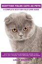 Scottish Folds Cats as Pets: Scottish Fold Facts & Information, where to buy, health, diet, lifespan, types, breeding, care and more! A Complete Sc - Paperback