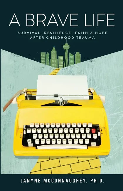 A Brave Life: Survival, Resilience, Faith and Hope after Childhood Trauma - Paperback