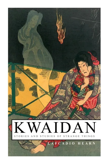Kwaidan - Stories and Studies of Strange Things: Kwaidan - Stories and Studies of Strange Things - Paperback
