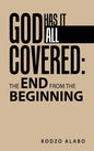 God Has It All Covered: the End from the Beginning - Hardcover