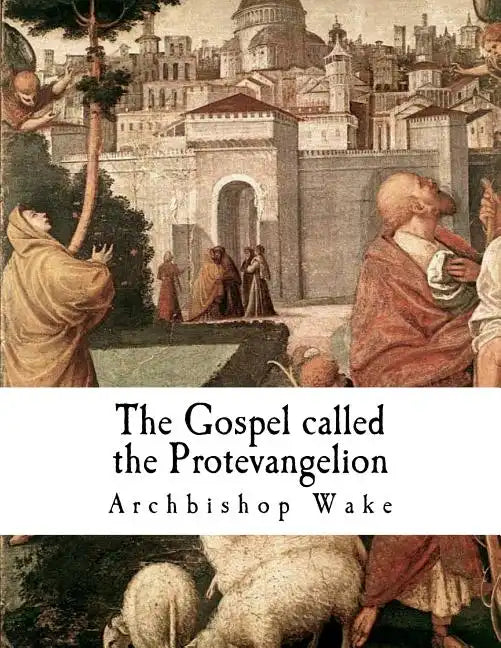 The Gospel called the Protevangelion: The Gospel of James - Paperback