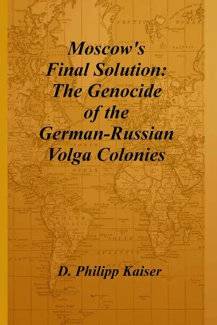 Moscow's Final Solution: The Genocide of the German-Russian Volga Colonies - Paperback