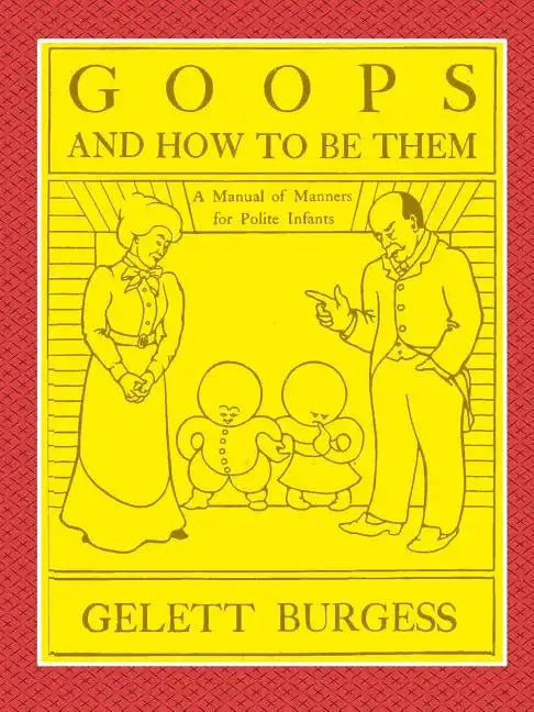 GOOPS AND HOW TO BE THEM - A Manual of Manners for Polite Infants Inculcating many Juvenile Virtues Both by Precept and Example With Ninety Drawings - Paperback