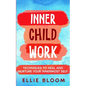Inner Child Work; Techniques to Heal and Nurture Your Innermost Self - Paperback