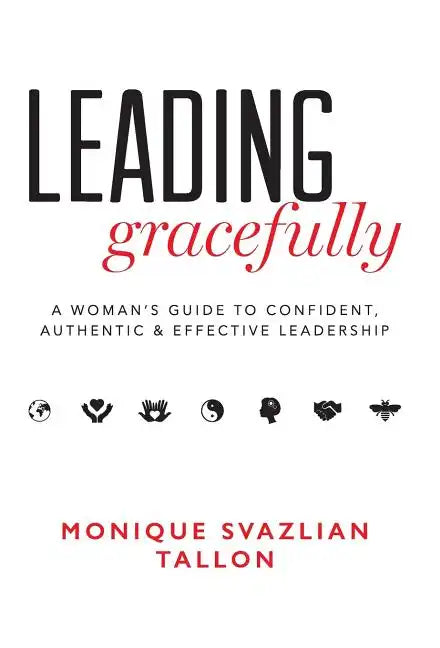 Leading Gracefully: A Women's Guide to Confident, Authentic & Effective Leadership - Hardcover
