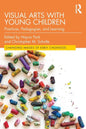 Visual Arts with Young Children: Practices, Pedagogies, and Learning - Paperback