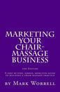 Marketing Your Chair-Massage Business: A step by step, simple, effective guide to building a chair-massage practice - Paperback