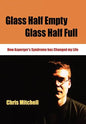 Glass Half-Empty, Glass Half-Full: How Asperger's Syndrome Changed My Life - Paperback