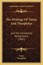 The Writings Of Tatian And Theophilus: And The Clementine Recognitions (1867) - Paperback