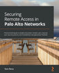 Securing Remote Access in Palo Alto Networks: Practical techniques to enable and protect remote users, improve your security posture, and troubleshoot - Paperback