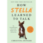 How Stella Learned to Talk: The Groundbreaking Story of the World's First Talking Dog - Paperback