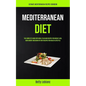 Mediterranean Diet: The Complete Guide With Meal Plan And Recipes For Weight Loss, Gain Energy And Burn Fat With Recipes For Health Lifestyle (Ultimat - Paperback
