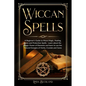 Wiccan Spells: a Beginner's Guide to Moon Magic, Healing, Love and Protection Spells - learn about the Magic Power of Elements and le - Paperback