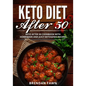 Keto Diet After 50: Keto After 50 Cookbook with Homemade and Juicy Ketogenic Recipes - Paperback