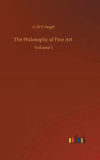 The Philosophy of Fine Art: Volume 1 - Hardcover
