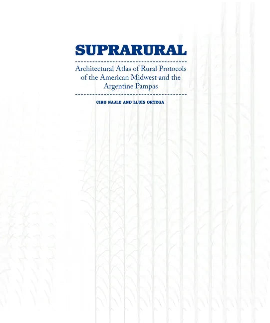 Suprarural Architecture: Architectural Atlas of Rural Protocols in the American Midwest and the Argentine Pampas - Paperback