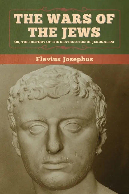 The Wars of the Jews; Or, The History of the Destruction of Jerusalem - Hardcover