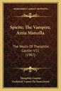 Spirite; The Vampire; Arria Marcella: The Works Of Theophile Gautier V11 (1907) - Paperback