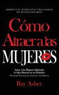 Cómo Atraer a las Mujeres: Disfruta el Tener Citas y Relaciones Sin Mucho Esfuerzo! Atrae a las Mujeres Sabiendo lo Que Buscan en un Hombre (Psic - Paperback