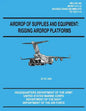 Airdrop of Supplies and Equipment: Rigging Airdrop Platforms (FM 4-20.102 / TO 13C7-1-5) - Paperback