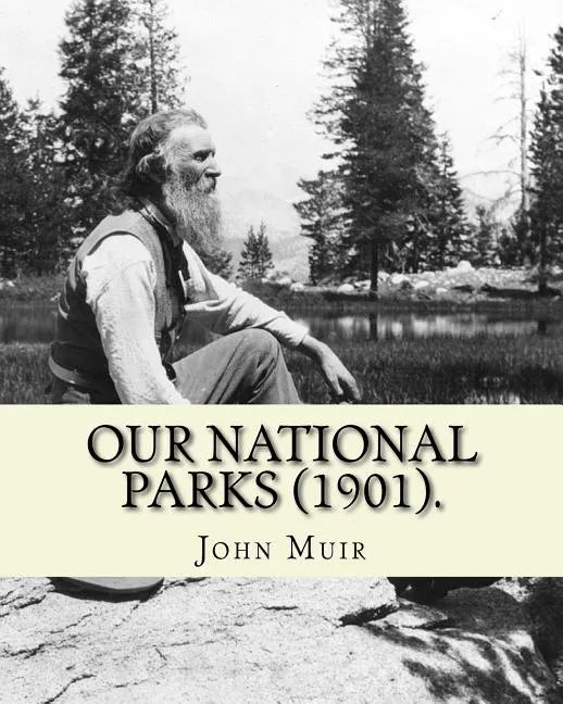 Our National Parks (1901). By: John Muir: John Muir ( April 21, 1838 - December 24, 1914) also known as "John of the Mountains", was a Scottish-Ameri - Paperback