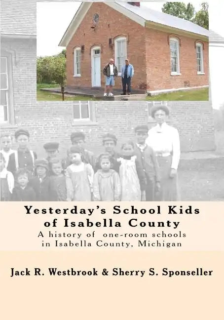 Yesterday's School Kids of Isabella County: A history of the county's one-room schools - Paperback