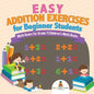 Easy Addition Exercises for Beginner Students - Math Books for Grade 1 Children's Math Books - Paperback