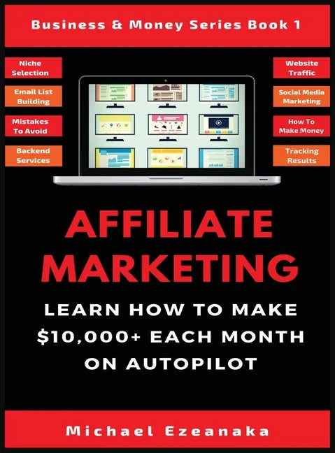 Affiliate Marketing: Learn How to Make $10,000+ Each Month on Autopilot. - Hardcover