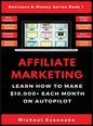 Affiliate Marketing: Learn How to Make $10,000+ Each Month on Autopilot. - Hardcover