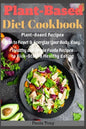 Plant-Based Diet Cookbook: Plant-Based Recipes Plan to Reset & Energize Your Body. Easy, Healthy and Whole Foods Recipes to Kick-Start a Healthy Eatin - Paperback