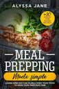 Meal Prepping Made Simple: Learn How You Can Plan & Prep Your Food to Save Your Precious Time. +30 Bonus Time Saving Recipes! - Paperback