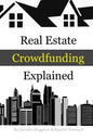 Real Estate Crowdfunding Explained: How to get in on the explosive growth of the real estate crowdfunding industry - Paperback