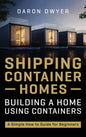Shipping Container Homes: Building a Home Using Containers - A Simple How to Guide for Beginners - Hardcover