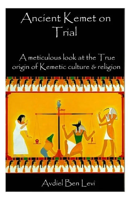 Ancient Kemet On Trial Vol. #1: A Meticulous Look at the True Orgin of Kemetic Culture & Religion - Paperback
