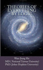 Theories of Everything by Logic: Unlock the secrets of dark matter/energy, atom model/chemical bond, homochirality/extinction, geomagnetism/earthquake - Paperback