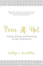 Even If Not: Living, Loving, and Learning in the in Between - Paperback