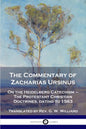 The Commentary of Zacharias Ursinus on the Heidelberg Catechism: On the Heidelberg Catechism - The Protestant Christian Doctrines, dating to 1563 - Paperback