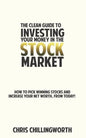 CLEAN Guide to Investing Your Money in the Stockmarket: How to Pick Winning Stocks and Grow Your Net Worth, From Today - Paperback