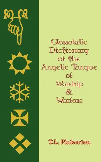 Glossolalic Dictionary of the Angelic Tongue of Worship and Warfare - Paperback